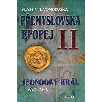 Přemyslovská epopej II -  Jednooký král Václav I. (978-80-243-4899-5)