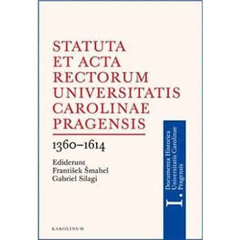 Statuta et Acta rectorum Universitatis Carolinae Pragensis 1360-1614 (9788024641782)