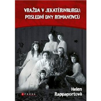 Vražda v Jekatěrinburgu: poslední dny Romanovců (978-80-264-4057-4)