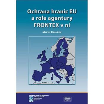 Ochrana hranic EU a role agentury FRONTEX v ní (978-80-210-5988-7)