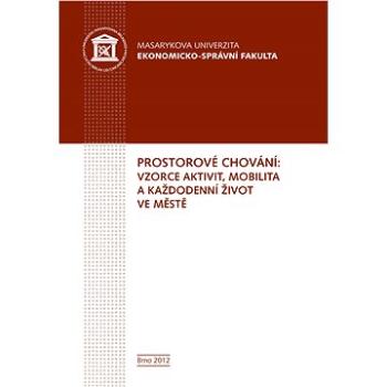 Prostorové chování: vzorce aktivit, mobilita a každodenní život ve městě (978-80-210-5756-2)
