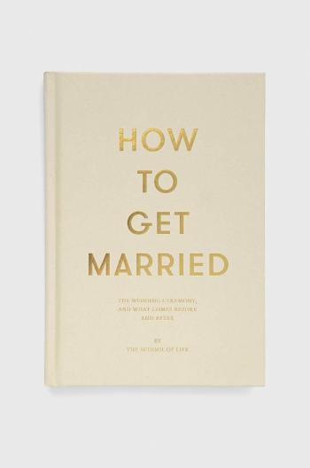 Kniha The School of Life Press How to Get Married, The School of Life