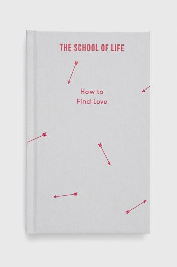 Kniha The School of Life Press How to Find Love, The School of Life