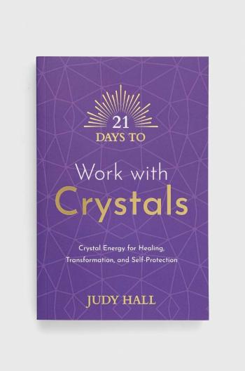 Kniha Hay House UK Ltd 21 Days to Work with Crystals, Judy Hall