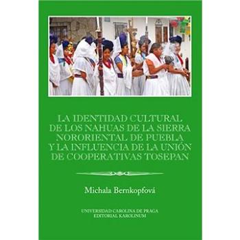 La identidad cultural de los Nahuas de la Sierra Nororiental de Puebla y la influencia de la Unión d (9788024624921)