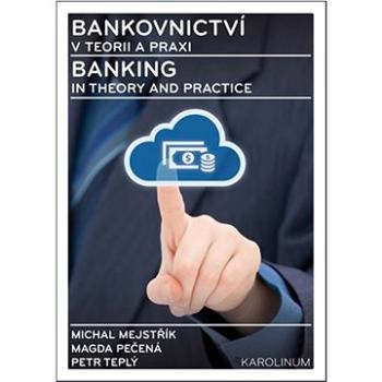 Bankovnictví v teorii a praxi / Banking in Theory and Practice (9788024630021)