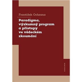 Paradigma, výzkumný program a přístupy ve vědeckém zkoumání (9788024653754)