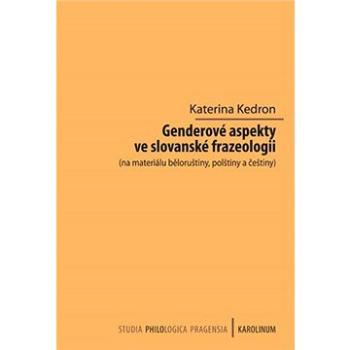 Genderové aspekty ve slovanské frazeologii (na materiálu běloruštiny, polštiny a češtiny) (9788024625652)