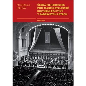 Česká filharmonie pod tlakem stalinské kulturní politiky v padesátých letech (9788024627236)