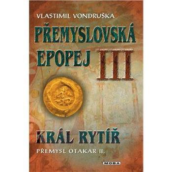Přemyslovská epopej III - Král rytíř Přemysl II. Otakar (978-80-243-5247-3)