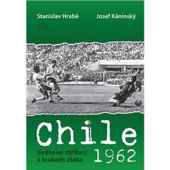 Chile 1962 - Světové stříbro s leskem zlata (978-80-7475-415-9)