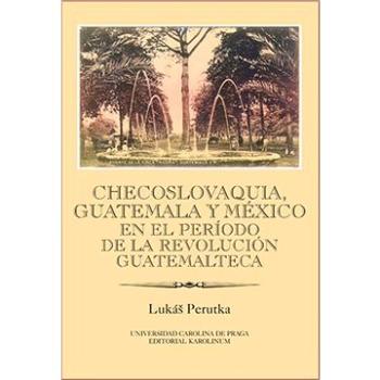 Checoslovaquia, Guatemala y México en el Período de la Revolución Guatemalteca (9788024624907)
