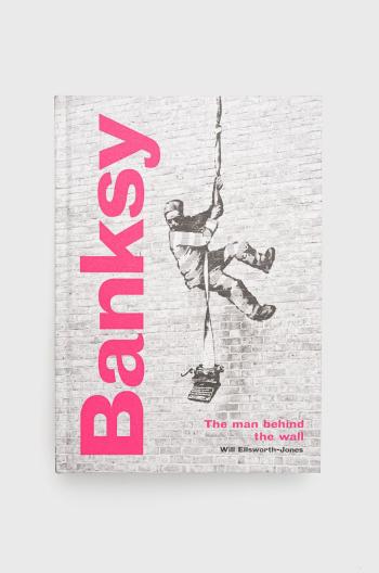 Kniha Frances Lincoln Publishers Ltd Banksy: The Man Behind The Wall, Will Ellsworth-jones