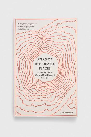 Kniha Aurum Press Atlas of Improbable Places Travis Elborough