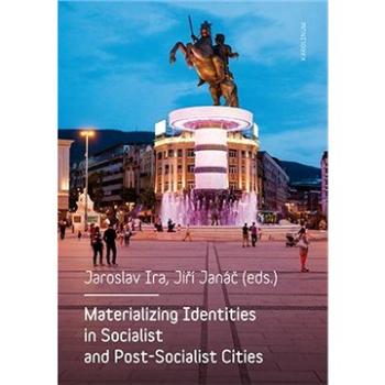 Materializing Identities in Socialist and Post-Socialist Cities (9788024635910)