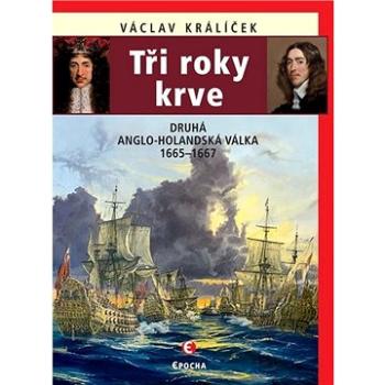 Tři roky krve: Druhá anglo-holandská válka 1665–1667 (978-80-7557-249-3)