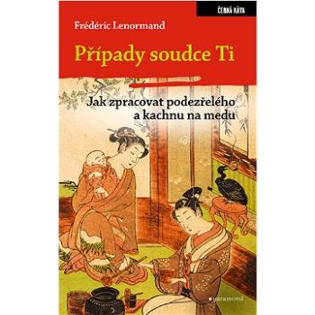 Případy soudce Ti. Jak zpracovat podezřelého a kachnu na medu (978-80-740-7501-8)