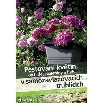 Pěstování květin, orchidejí, zeleniny a hub v samozavlažovacích truhlících (978-80-247-4252-6)