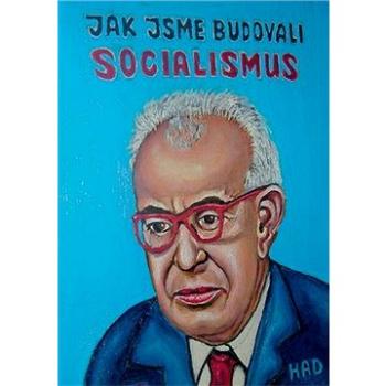 Jak jsme budovali socialismus