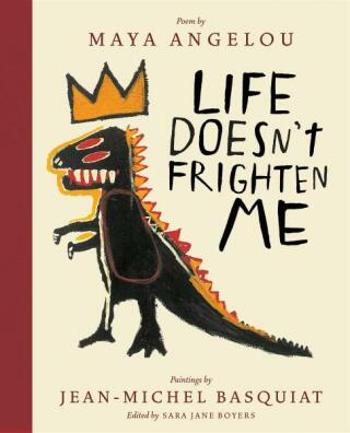 Life Doesn't Frighten Me (Twenty-fifth Anniversary Edition) - Maya Angelou, Sara Jane Boyers, Jean-Michel Basquiat