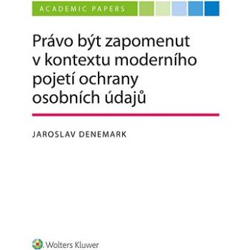 Právo být zapomenut v kontextu moderního pojetí ochrany osobních údajů (999-00-033-6890-4)