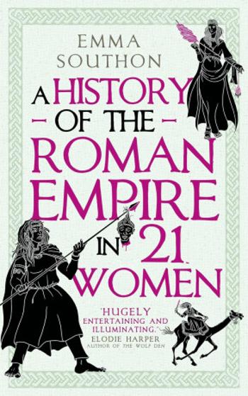 A History of the Roman Empire in 21 Women - Southon Emma