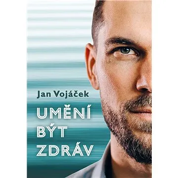 Jan Vojáček: Umění být zdráv (978-80-264-3031-5)