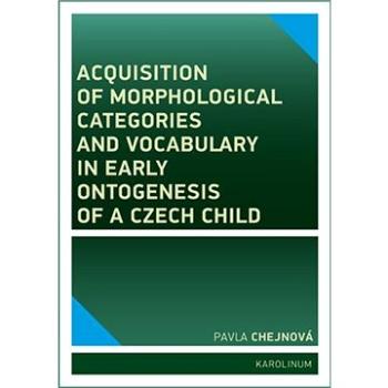 Acquisition of morphological categories and vocabulary in early ontogenesis of Czech child (9788024634531)