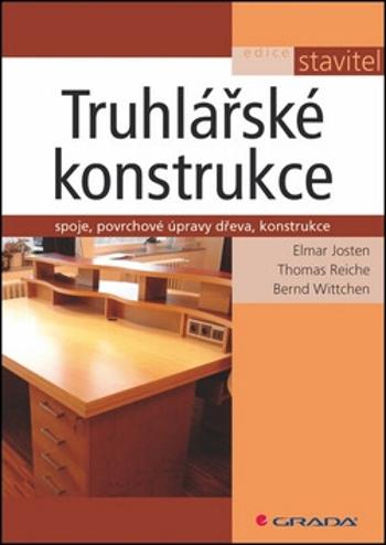 Truhlářské konstrukce - Spoje, povrchové úpravy dřeva, konstrukce - Elmar Josten, Thomas Reiche, Bernd Wittchen