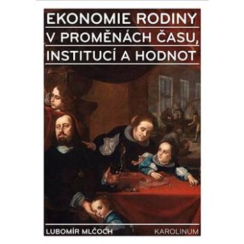 Ekonomie rodiny v proměnách času, institucí a hodnot (9788024623573)