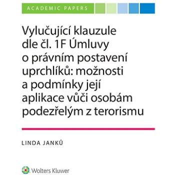 Vylučující klauzule dle čl. 1F Úmluvy o právním postavení uprchlíků: možnosti a podmínky její aplika (978-80-759-8334-3)