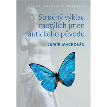 Stručný výklad motýlích jmen antického původu. Entomologická etymologie (978-80-210-5452-3)