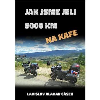 Jak jsme jeli 5000 km na kafe (999-00-020-1915-9)