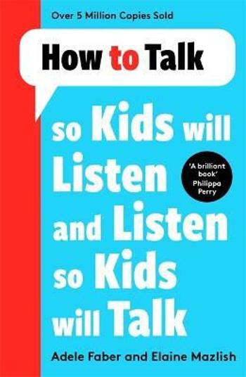 How to Talk so Kids Will Listen and Listen so Kids Will Talk - Adele Faber