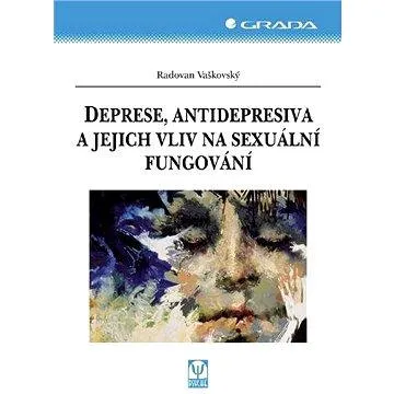 Deprese, antidepresiva a jejich vliv na sexuální fungování (978-80-247-2163-7)