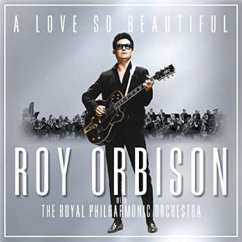 A LOVE SO BEAUTIFUL: ROY ORBISON & THE ROYAL PHILHARMONIC ORCHESTRA