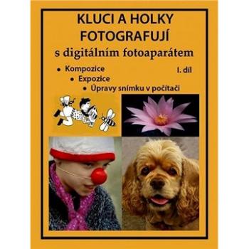 Kluci a holky fotografují s digitálním fotoaparátem I. díl (999-00-016-7973-6)