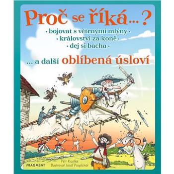 Proč se říká… ? Bojovat s větrnými mlýny… a další oblíbená úsloví (978-80-253-4619-8)