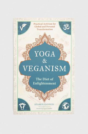 Kniha Mandala Publishing Group Yoga and Veganism, Sharon Gannon, Ingrid Newkirk