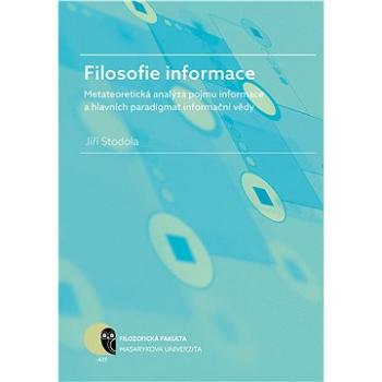 Filosofie informace – metateoretická analýza pojmu informace a hlavních paradigmat informační vědy (978-80-210-8011-9)