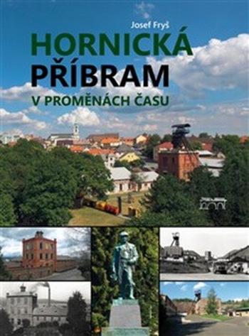 Hornická Příbram v proměnách času - Josef Fryš