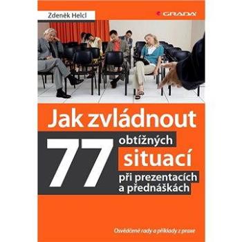 Jak zvládnout 77 obtížných situací při prezentacích a přednáškách (978-80-247-4770-5)