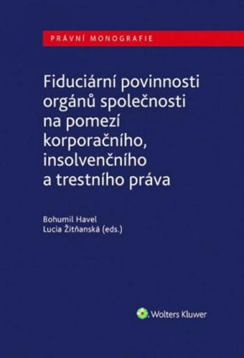 Fiduciární povinnosti orgánů společnosti na pomezí korporačního, insolvenčního a trestního práva - Bohumil Havel, Lucia Žitňanská