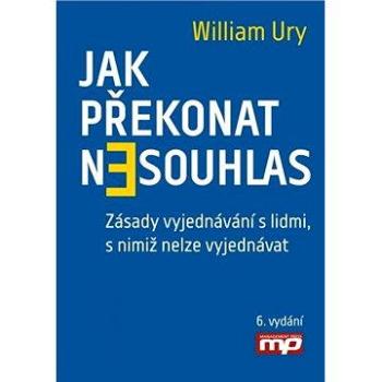 Jak překonat nesouhlas. Zásady vyjednávání s lidmi, s nimiž nelze vyjednávat (978-80-726-1300-7)