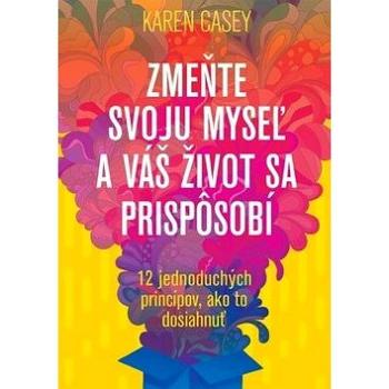 Zmeňte svoju myseľ a váš život sa prispôsobí: 12 jednoduchých princípov, ako to dosiahnuť (978-80-8109-310-4)