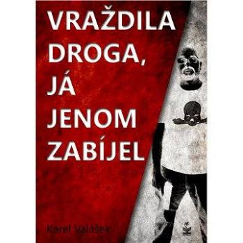 Vraždila droga, já jenom zabíjel (978-80-722-9475-6)