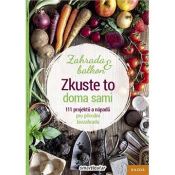 Zkuste to doma sami Zahrada a balkon: 111 projektů a nápadů pro přírodní biozahradu (978-80-88316-74-9)