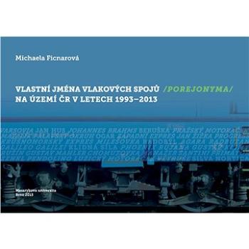 Vlastní jména vlakových spojů (porejonyma) na území ČR v letech 1993–2013 (978-80-210-6337-2)