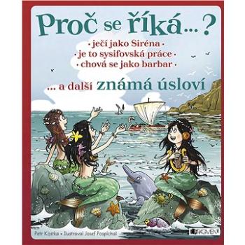 Proč se říká… ? Ječí jako Siréna… a další známá úsloví (978-80-253-3927-5)