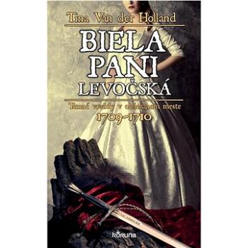 Biela pani levočská: Temné vraždy v obliehanom meste 1709 - 1710 (978-80-89681-87-7)